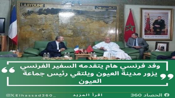 وفد فرنسي هام يتقدمه السفير الفرنسي يزور مدينة العيون ويلتقي رئيس جماعة العيون
