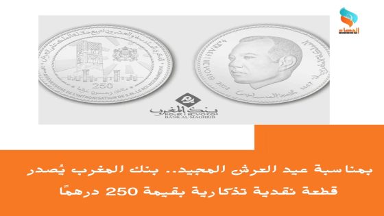 بمناسبة عيد العرش المجيد.. بنك المغرب يُصدر قطعة نقدية تذكارية بقيمة 250 درهمًا
