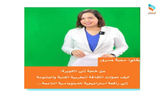 من طنجة إلى الكويرة: كيف تحوّلت الثقافة المغربية الغنية والمتنوعة إلى رافعة استراتيجية للدبلوماسية الناعمة