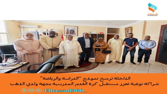 الداخلة ترسّخ نموذج “الدراسة والرياضة” شراكة نوعية تعزز مستقبل كرة القدم المدرسية بجهة وادي الذهب