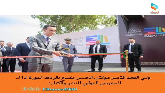 ولي العهد الأمير مولاي الحسن يفتتح بالرباط الدورة الـ31 للمعرض الدولي للنشر والكتاب .