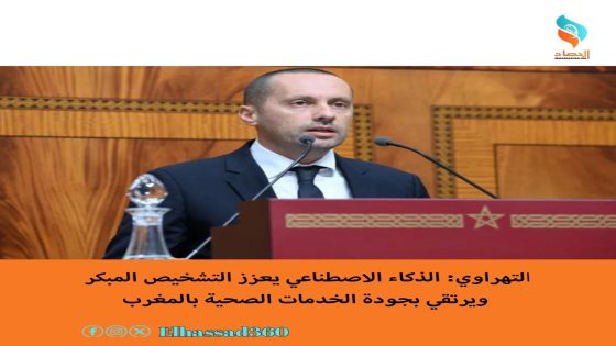 التهراوي: الذكاء الاصطناعي يعزز التشخيص المبكر ويرتقي بجودة الخدمات الصحية بالمغرب