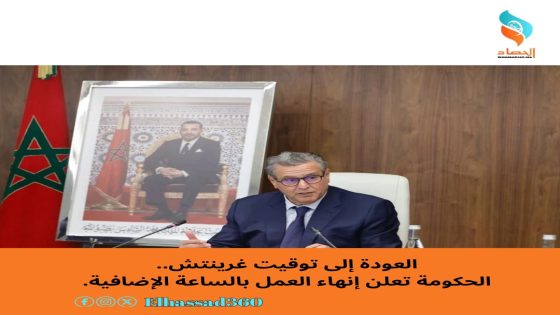 العودة إلى توقيت غرينتش الحكومة تعلن إنهاء العمل بالساعة الإضافية.